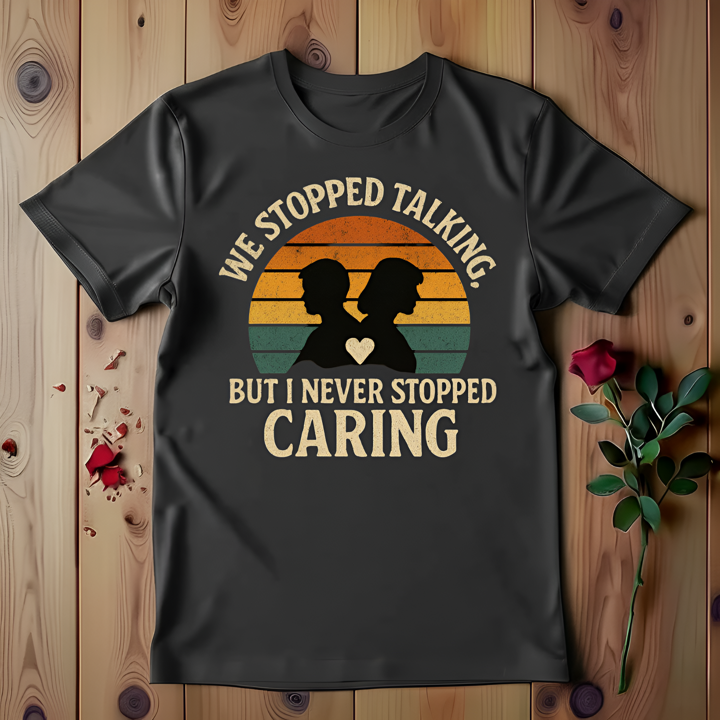 We Stopped Talking But I Never Stopped Caring T-shirt