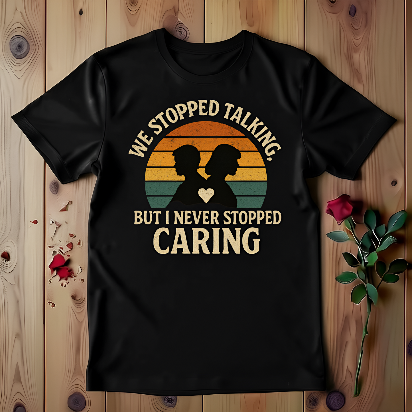 We Stopped Talking But I Never Stopped Caring T-shirt
