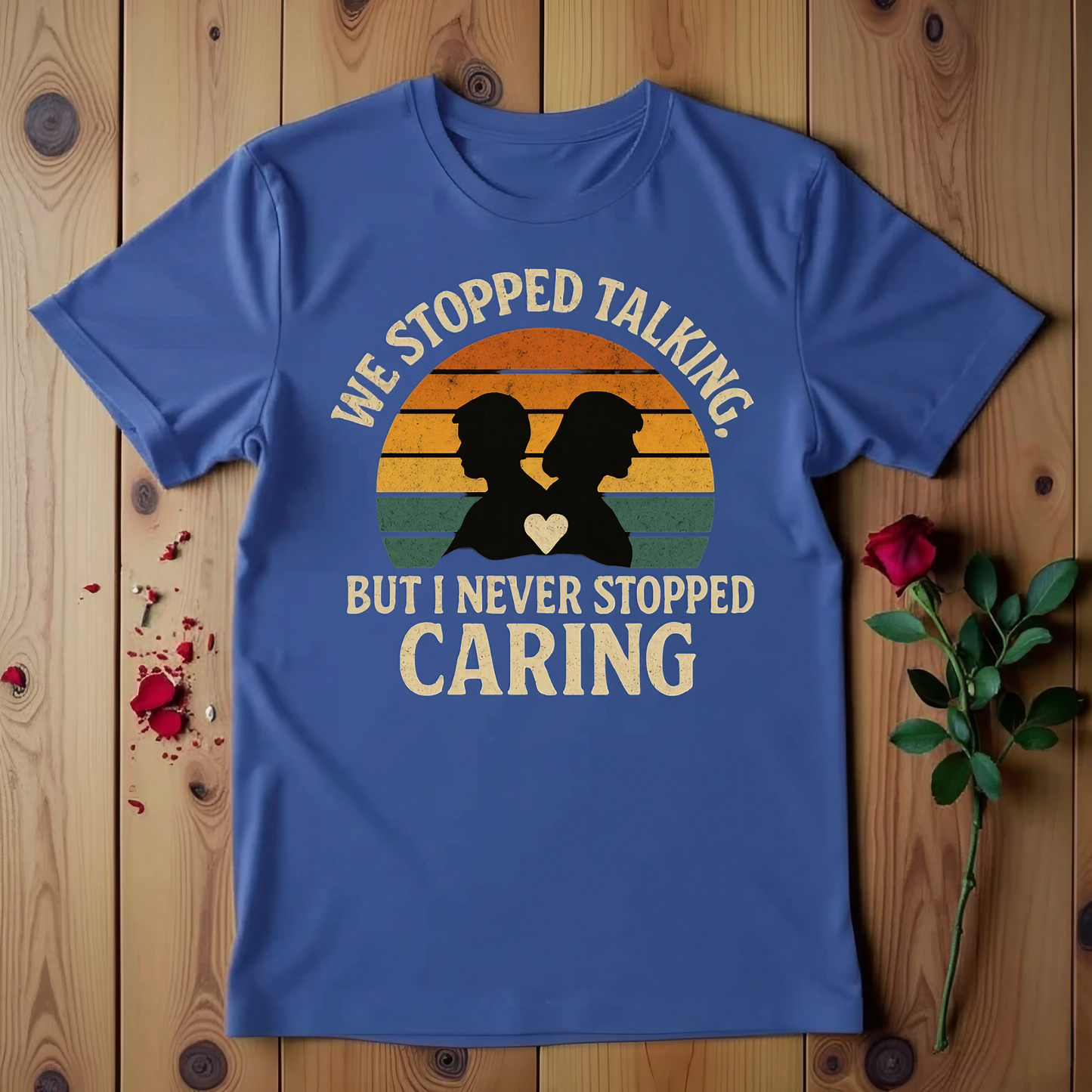 We Stopped Talking But I Never Stopped Caring T-shirt