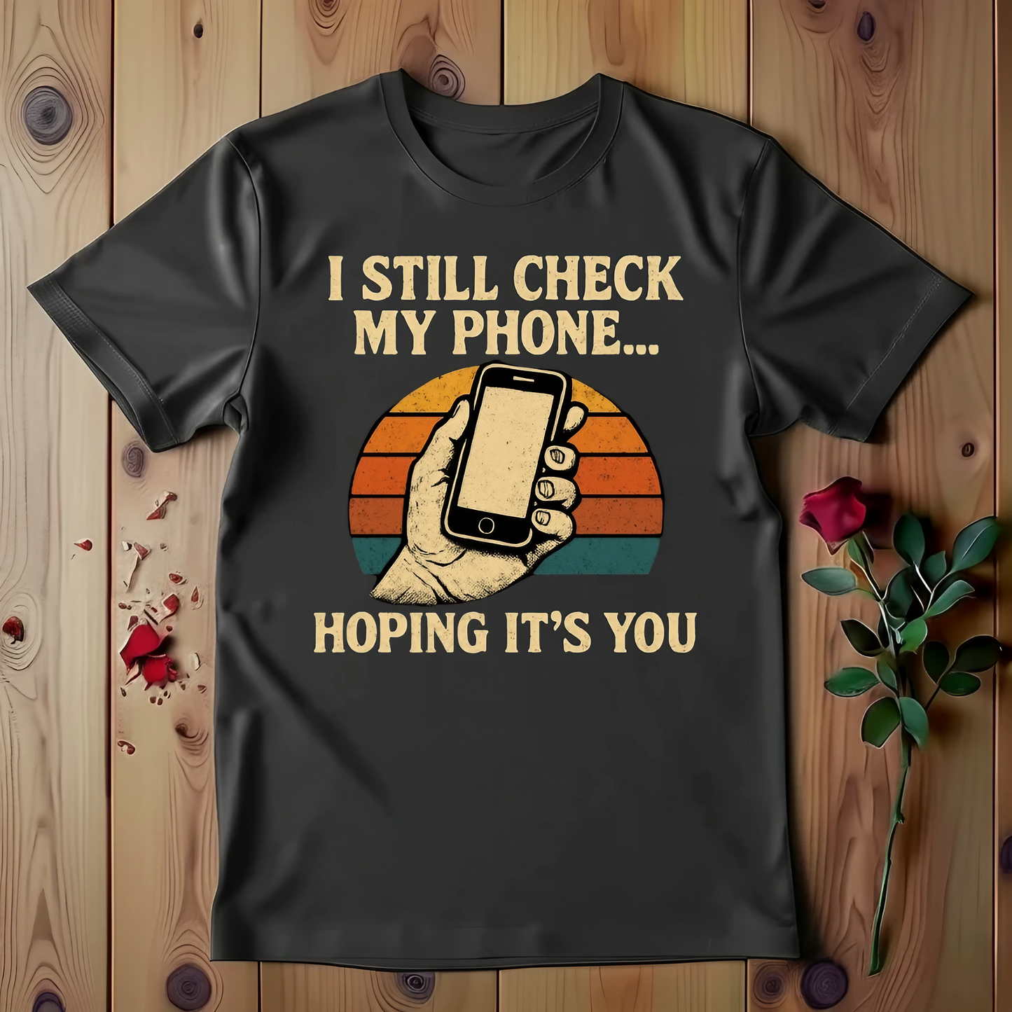 I Still Check My Phone Hoping It's You T-shirt