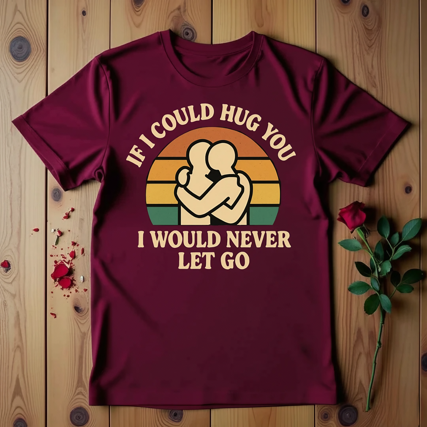 If I Could Hug You I Would Never Let Go T-shirt