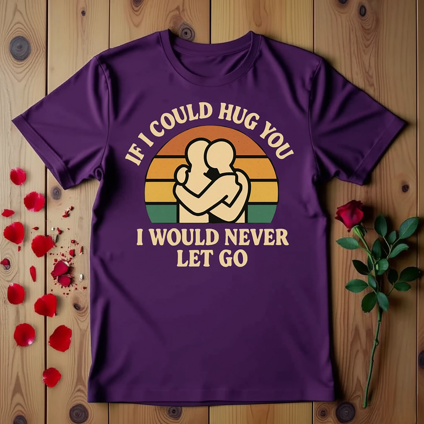 If I Could Hug You I Would Never Let Go T-shirt