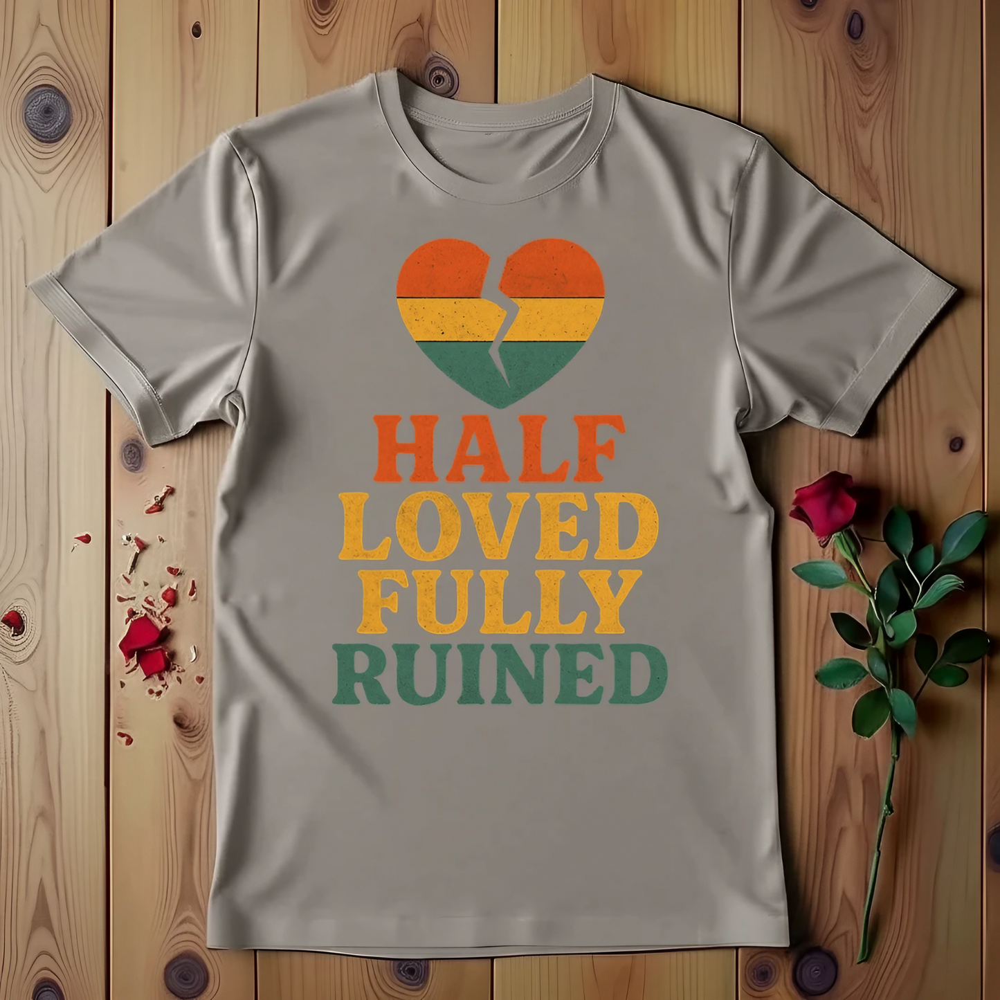 Half Loved Fully Ruined T-shirt