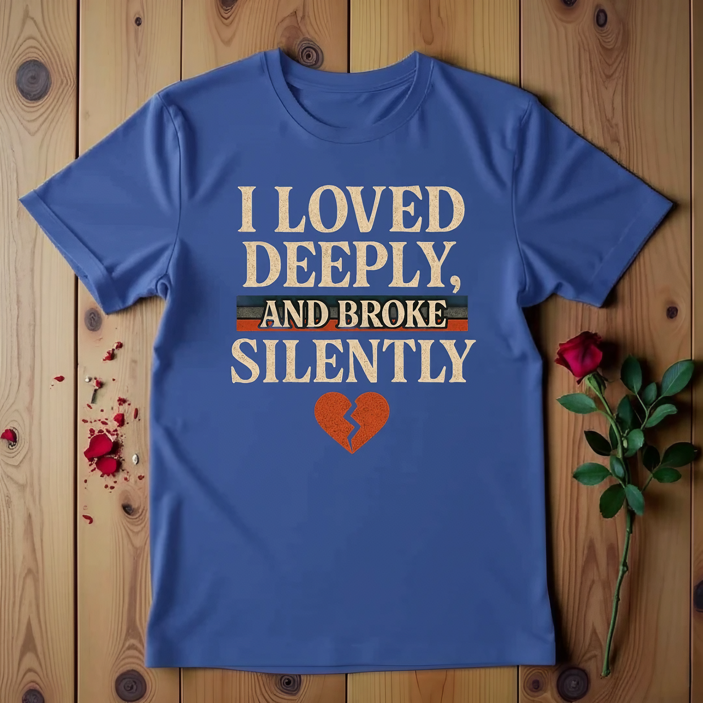 I Loved Deeply, and Broke Silently T-shirt