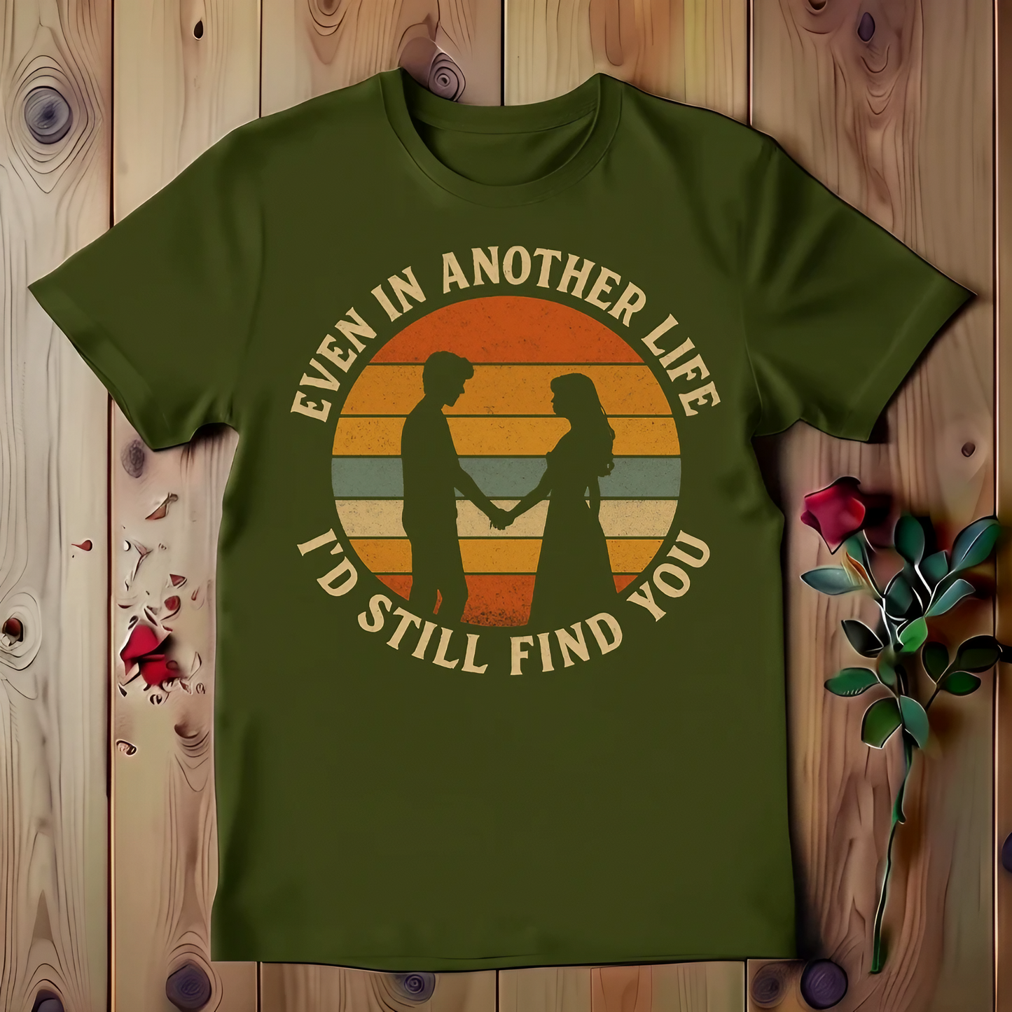 Even in Another Life I'd Still Find You T-shirt
