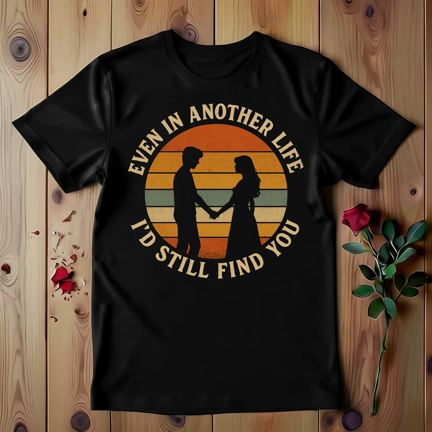 Even in Another Life I'd Still Find You T-shirt
