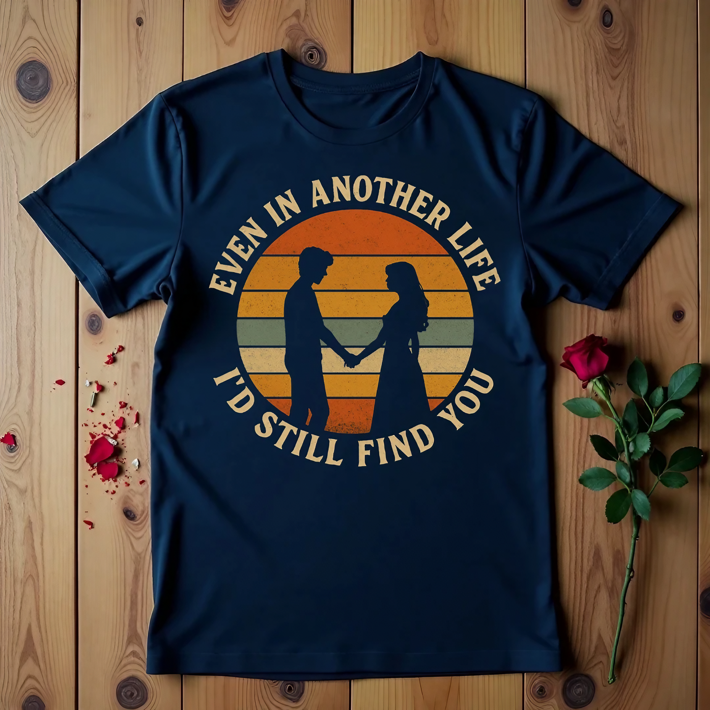 Even in Another Life I'd Still Find You T-shirt