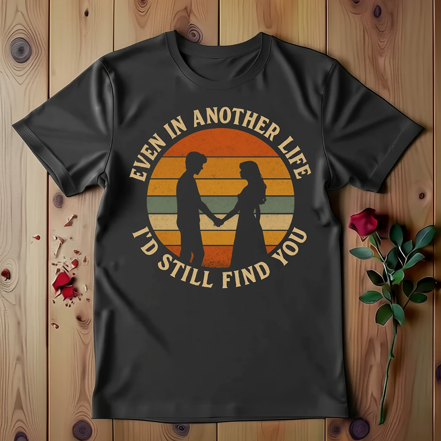 Even in Another Life I'd Still Find You T-shirt