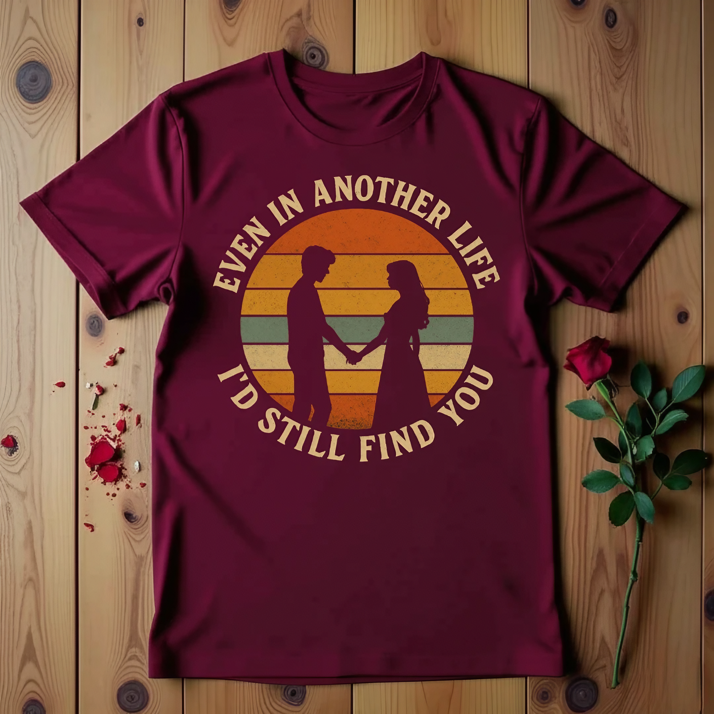 Even in Another Life I'd Still Find You T-shirt