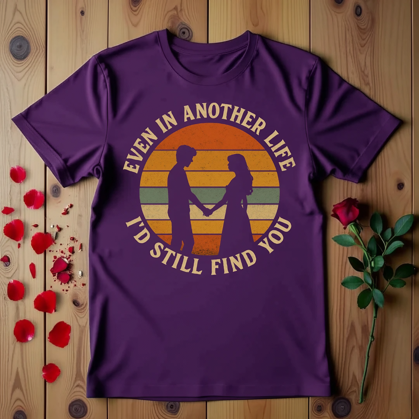 Even in Another Life I'd Still Find You T-shirt
