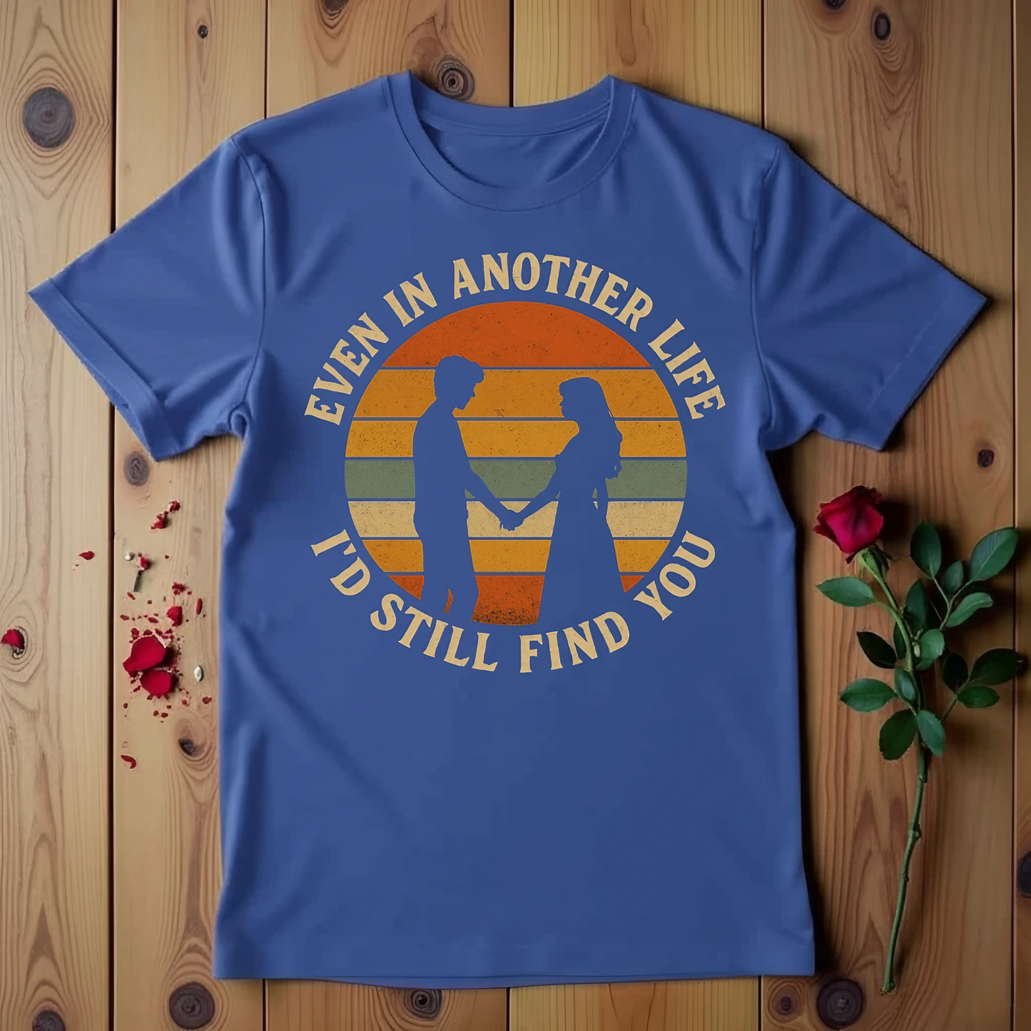 Even in Another Life I'd Still Find You T-shirt