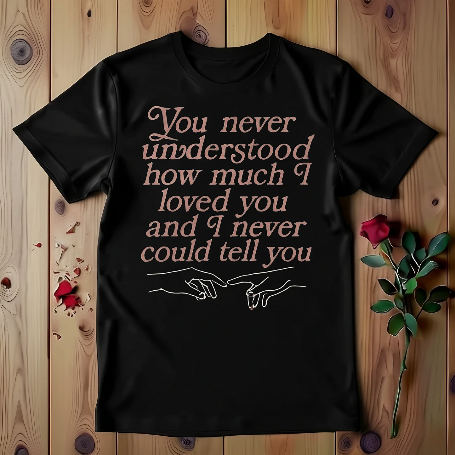 You Never Understood How Much I Loved You And I Never Could Tell You T-shirt