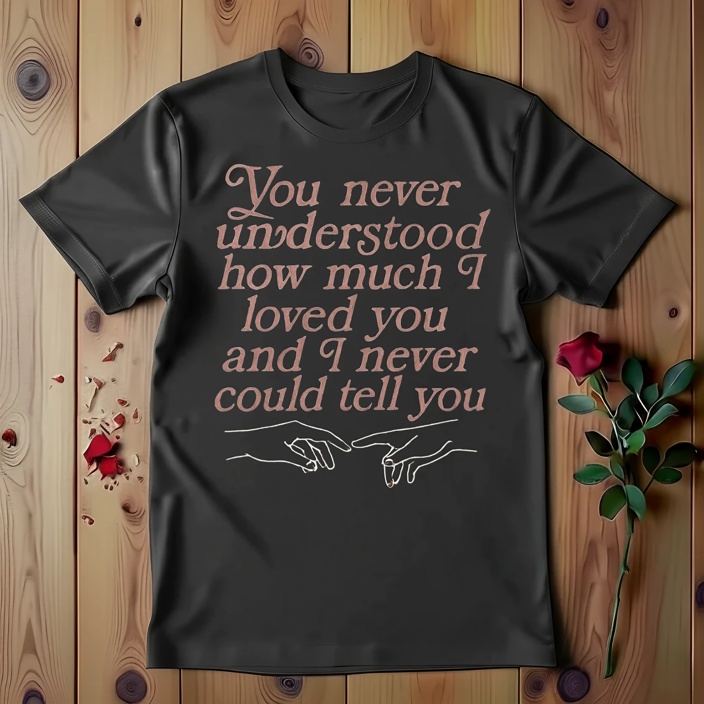 You Never Understood How Much I Loved You And I Never Could Tell You T-shirt