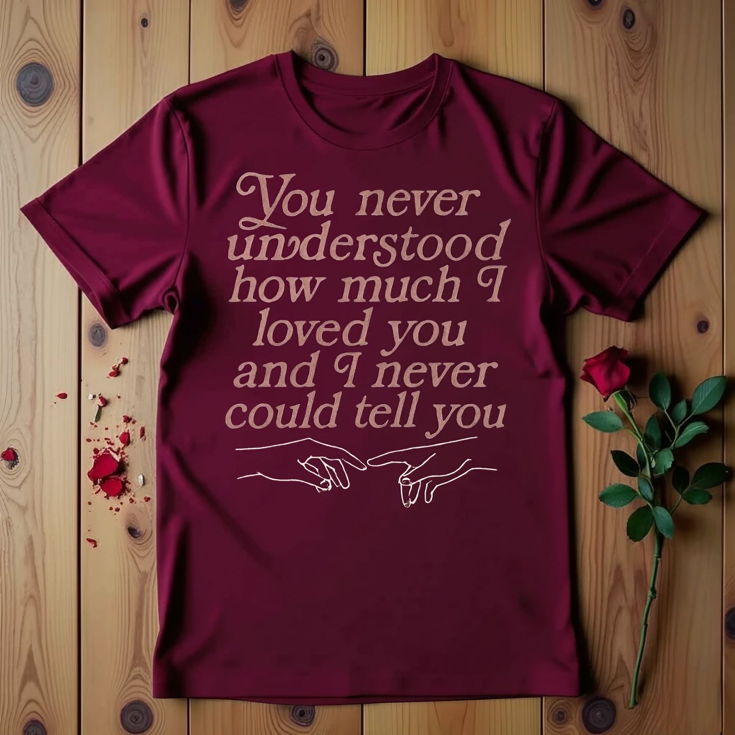 You Never Understood How Much I Loved You And I Never Could Tell You T-shirt