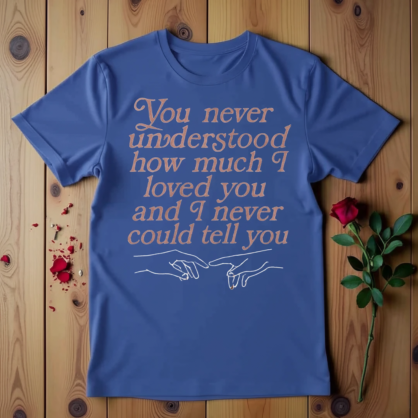 You Never Understood How Much I Loved You And I Never Could Tell You T-shirt
