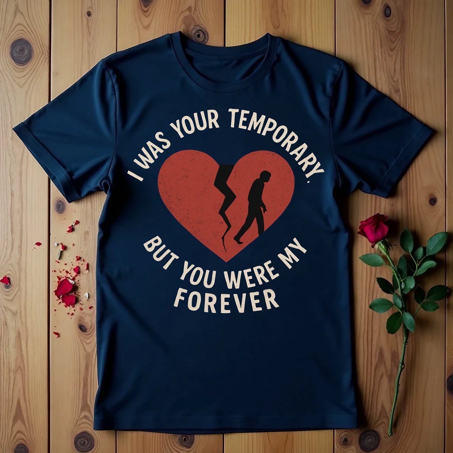 I Was Your Temporary But You Were My Forever T-shirt