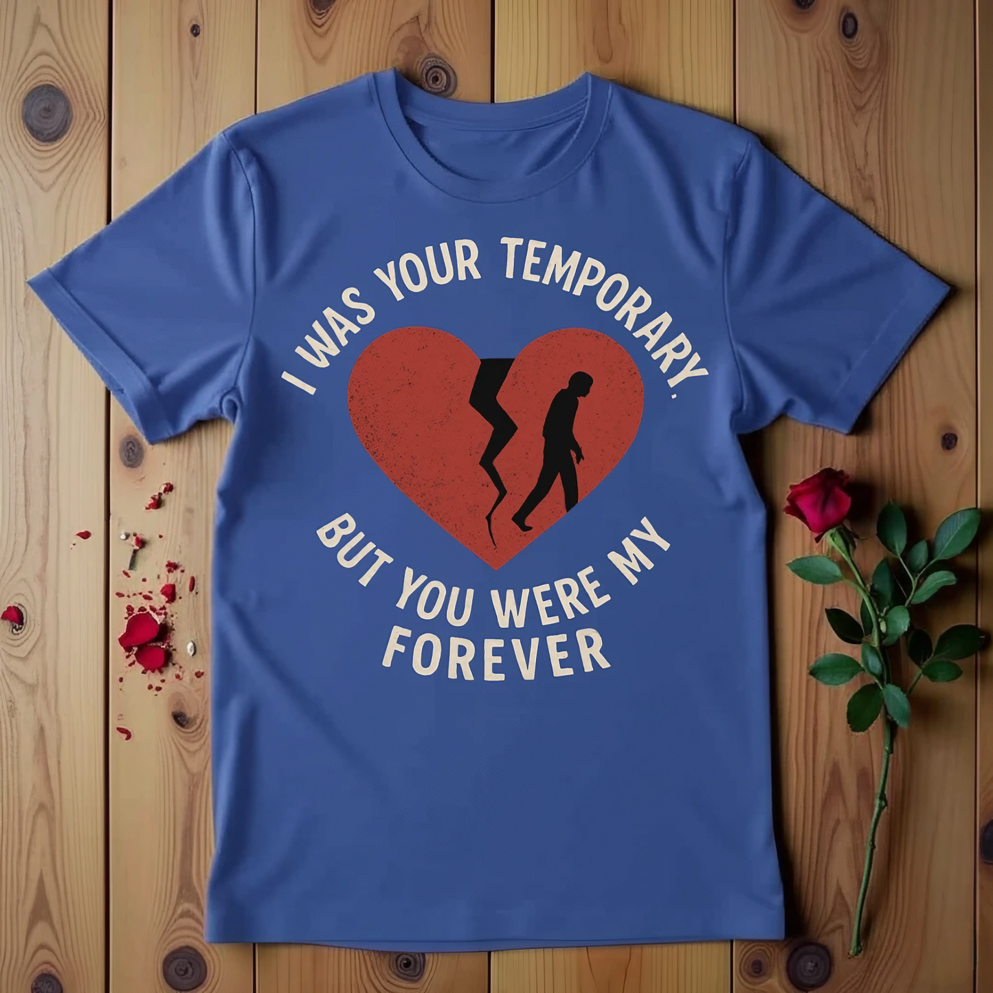 I Was Your Temporary But You Were My Forever T-shirt