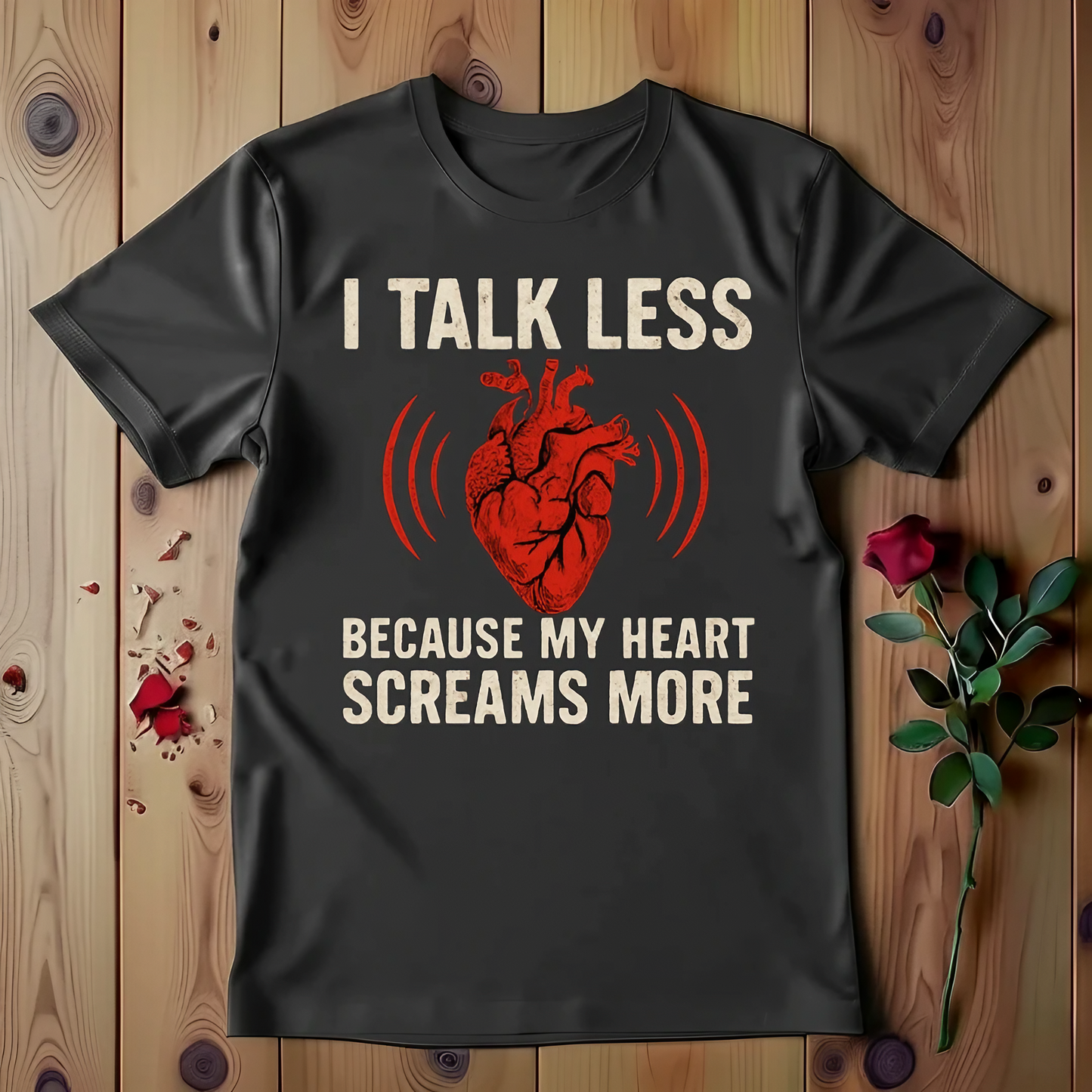 I Talk Less Because My Heart Screams More T-shirt