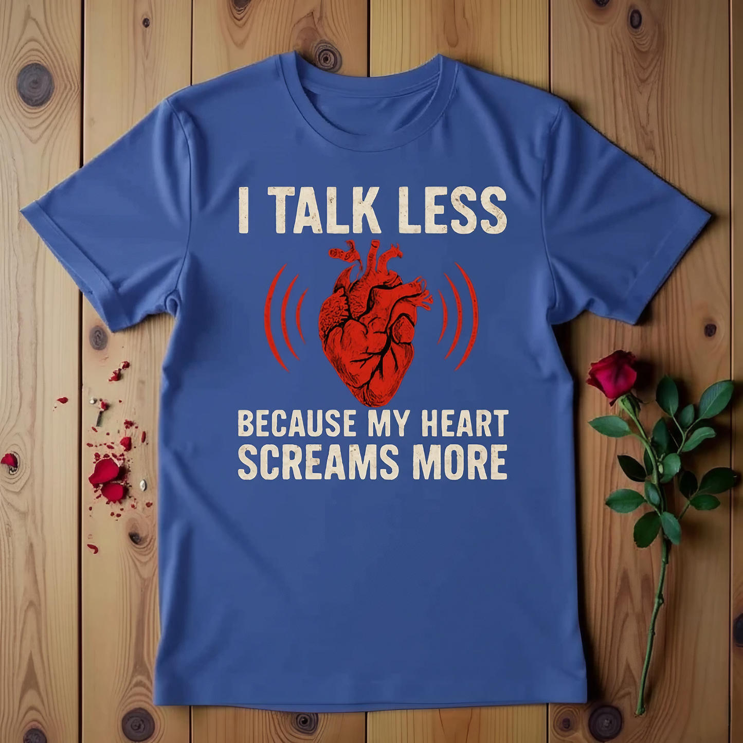 I Talk Less Because My Heart Screams More T-shirt