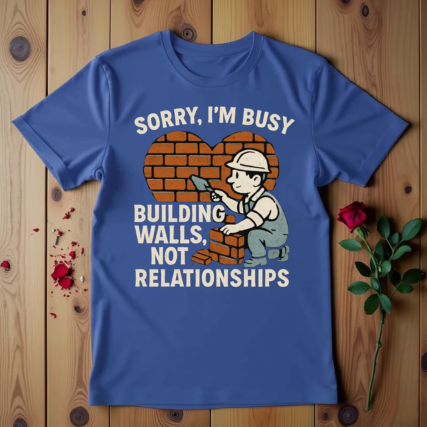Sorry I'm Busy Building Walls, Not Relationship T-shirt