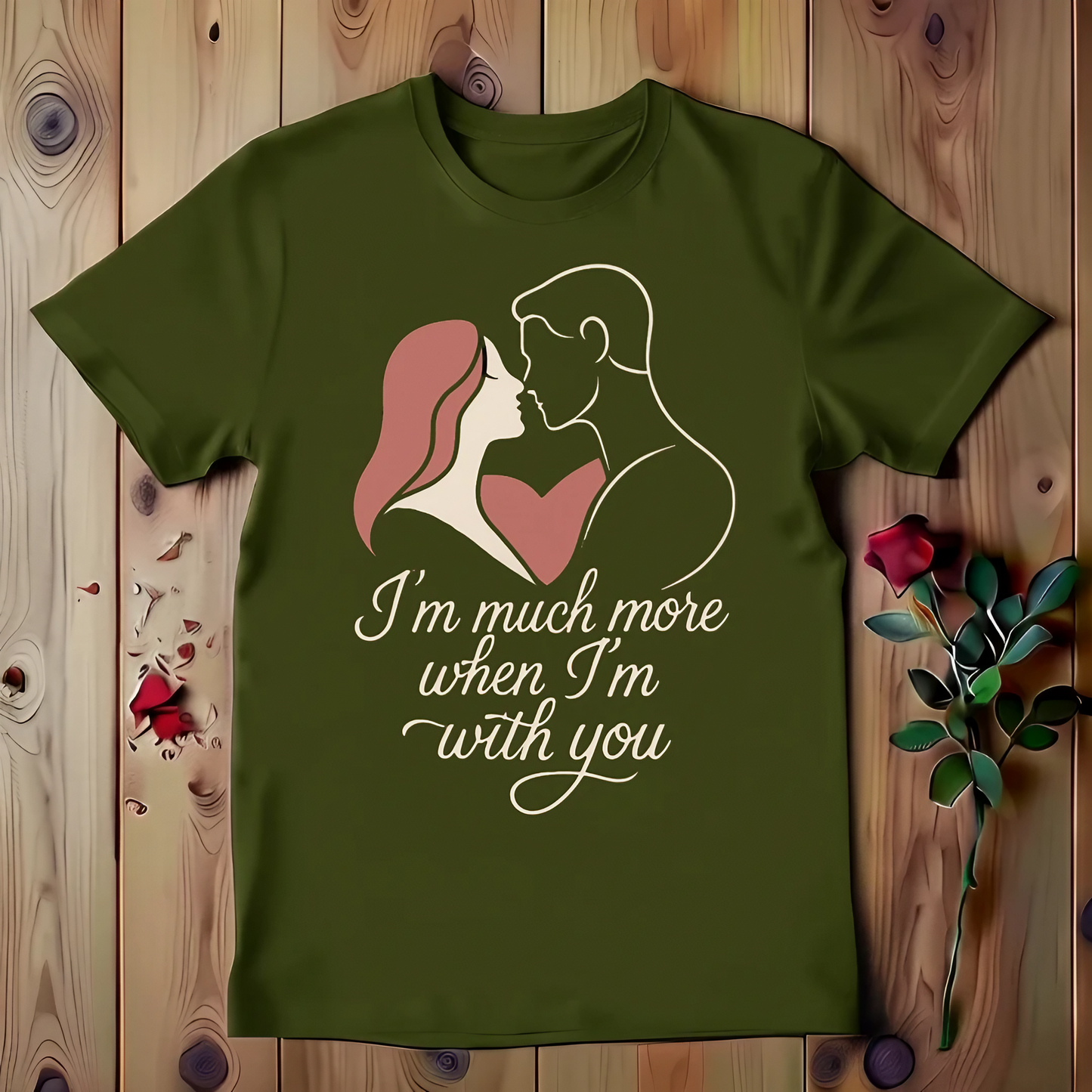 I'm Much More When I'm With You T-shirt