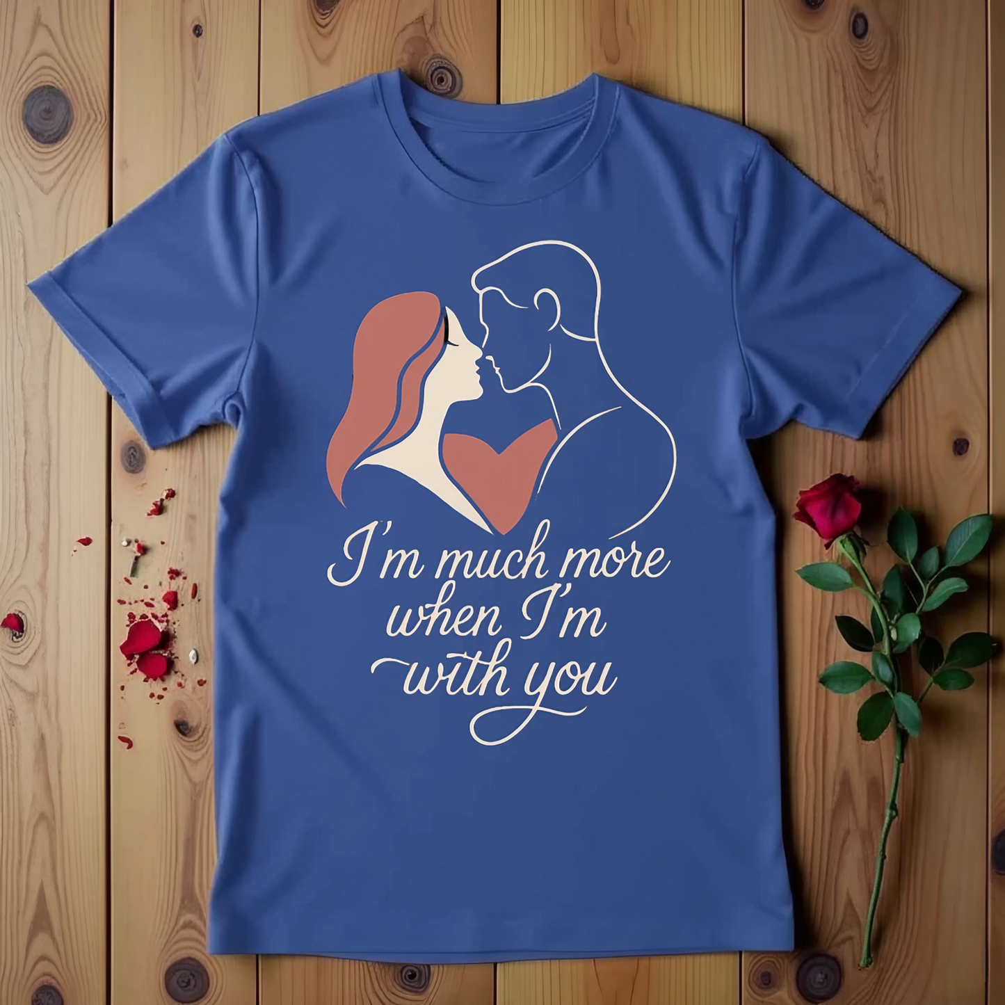 I'm Much More When I'm With You T-shirt