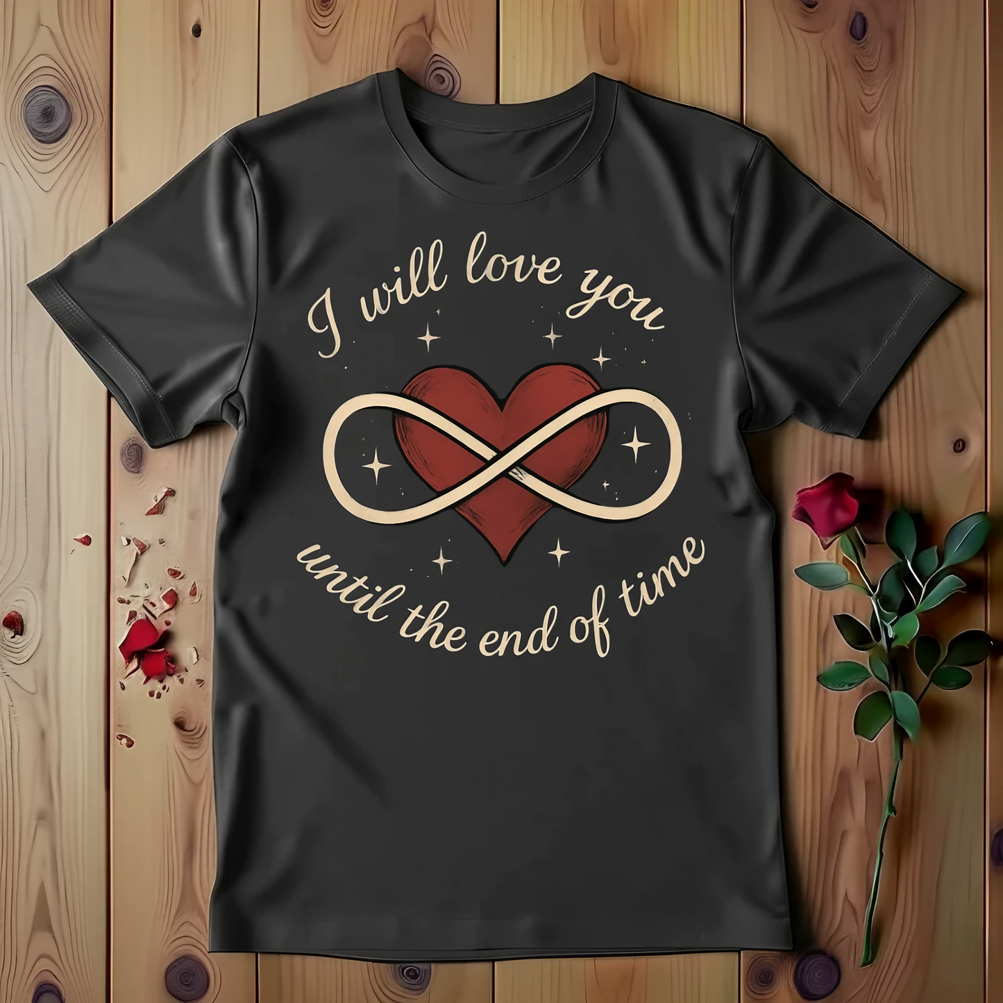 I Will Love You Until The End Of Time T-shirt