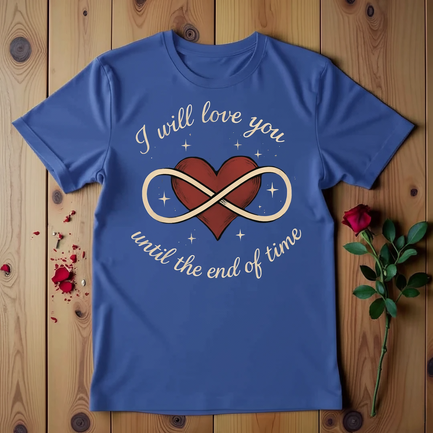 I Will Love You Until The End Of Time T-shirt