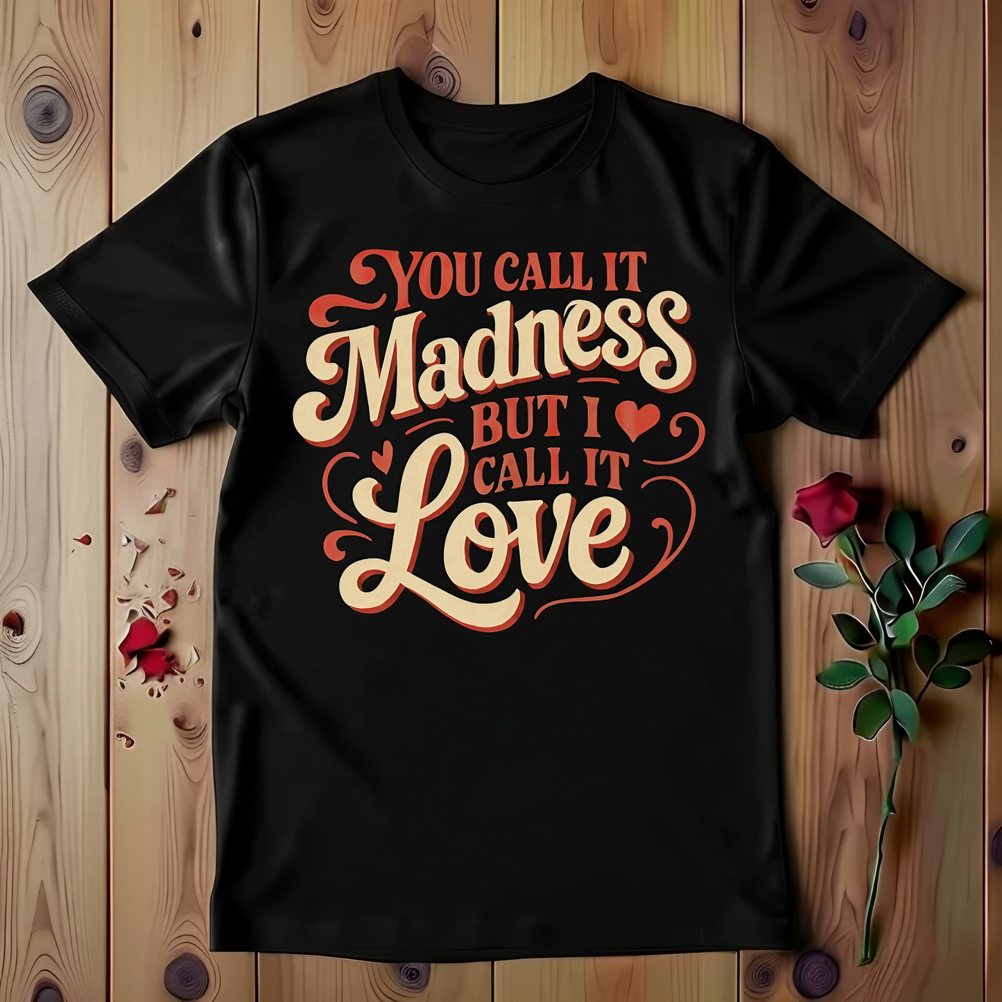 You Call It Madness But I Call It Love T-shirt