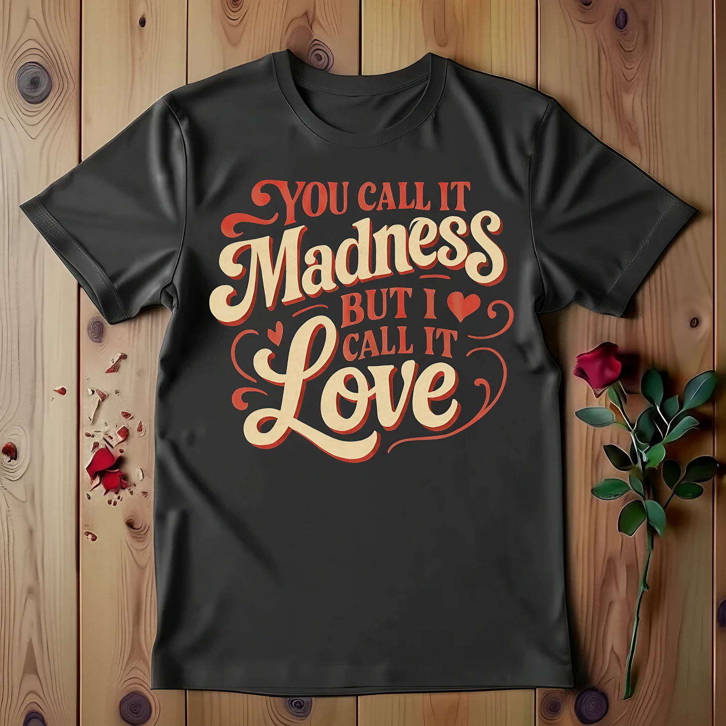 You Call It Madness But I Call It Love T-shirt