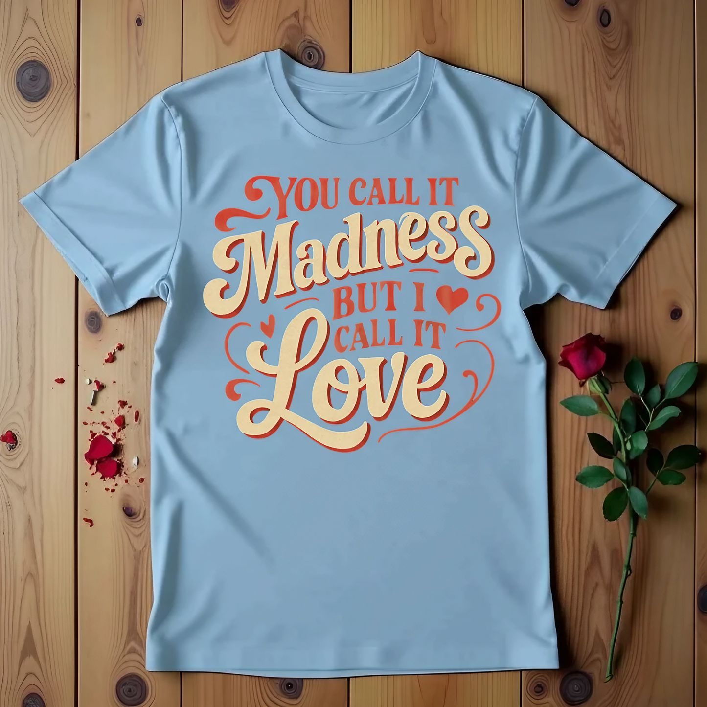 You Call It Madness But I Call It Love T-shirt