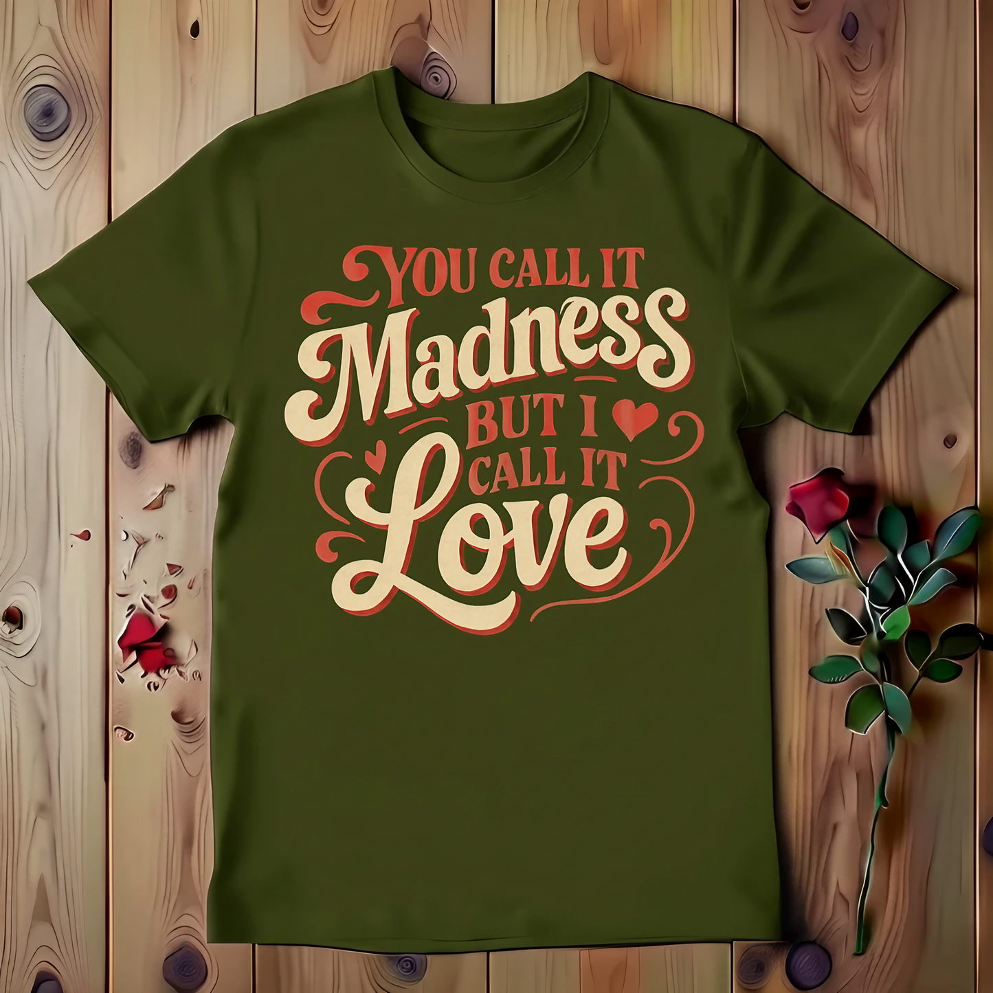 You Call It Madness But I Call It Love T-shirt