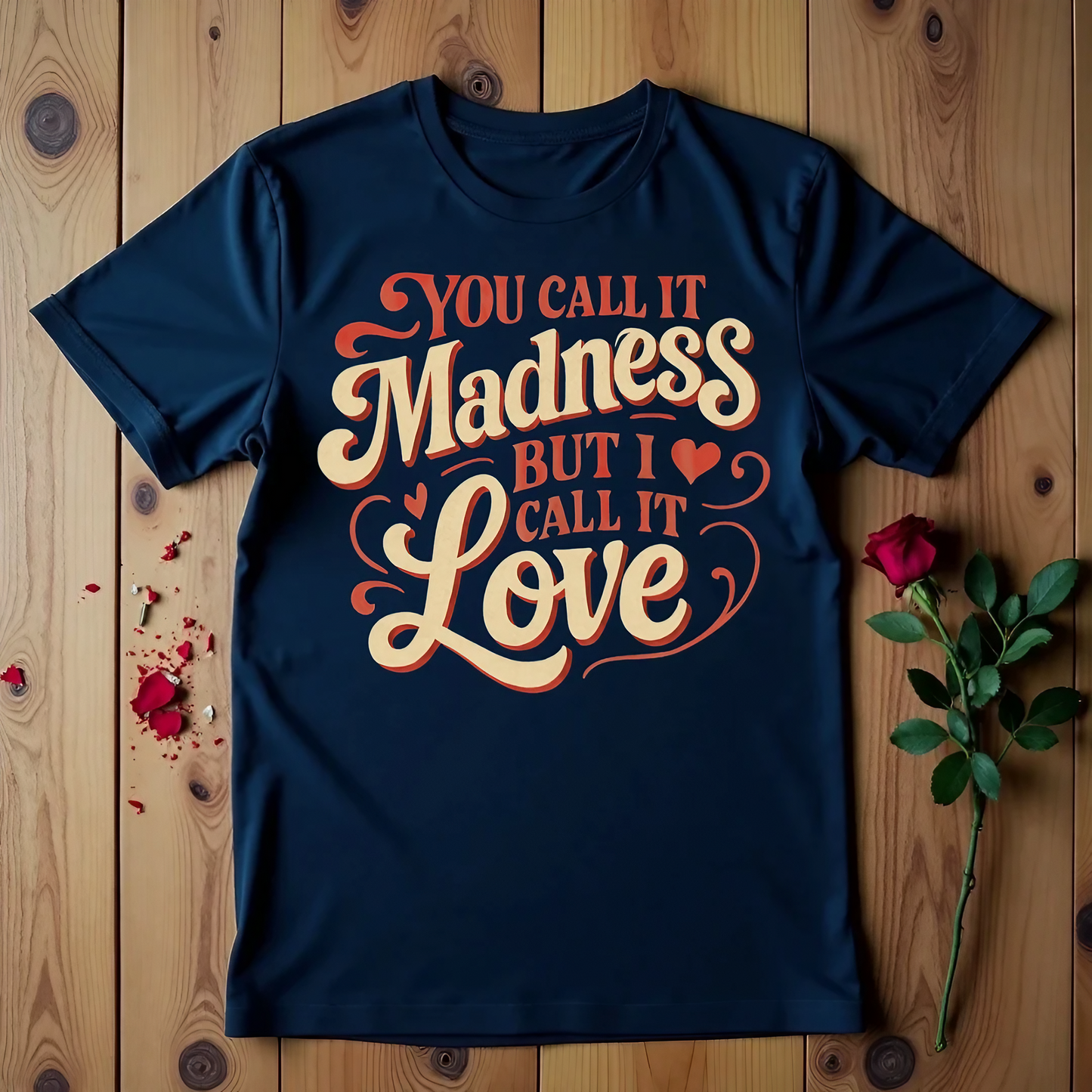 You Call It Madness But I Call It Love T-shirt