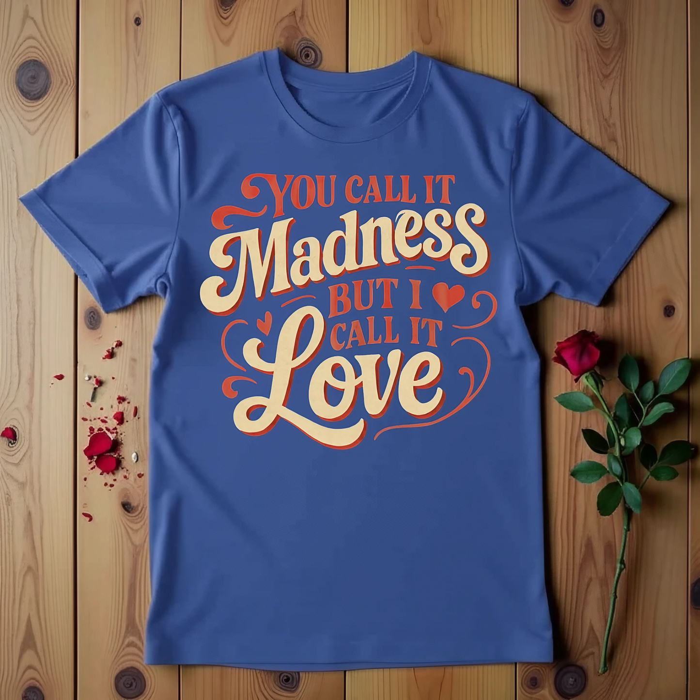 You Call It Madness But I Call It Love T-shirt