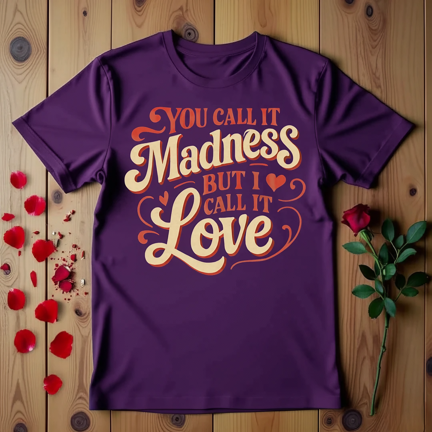 You Call It Madness But I Call It Love T-shirt