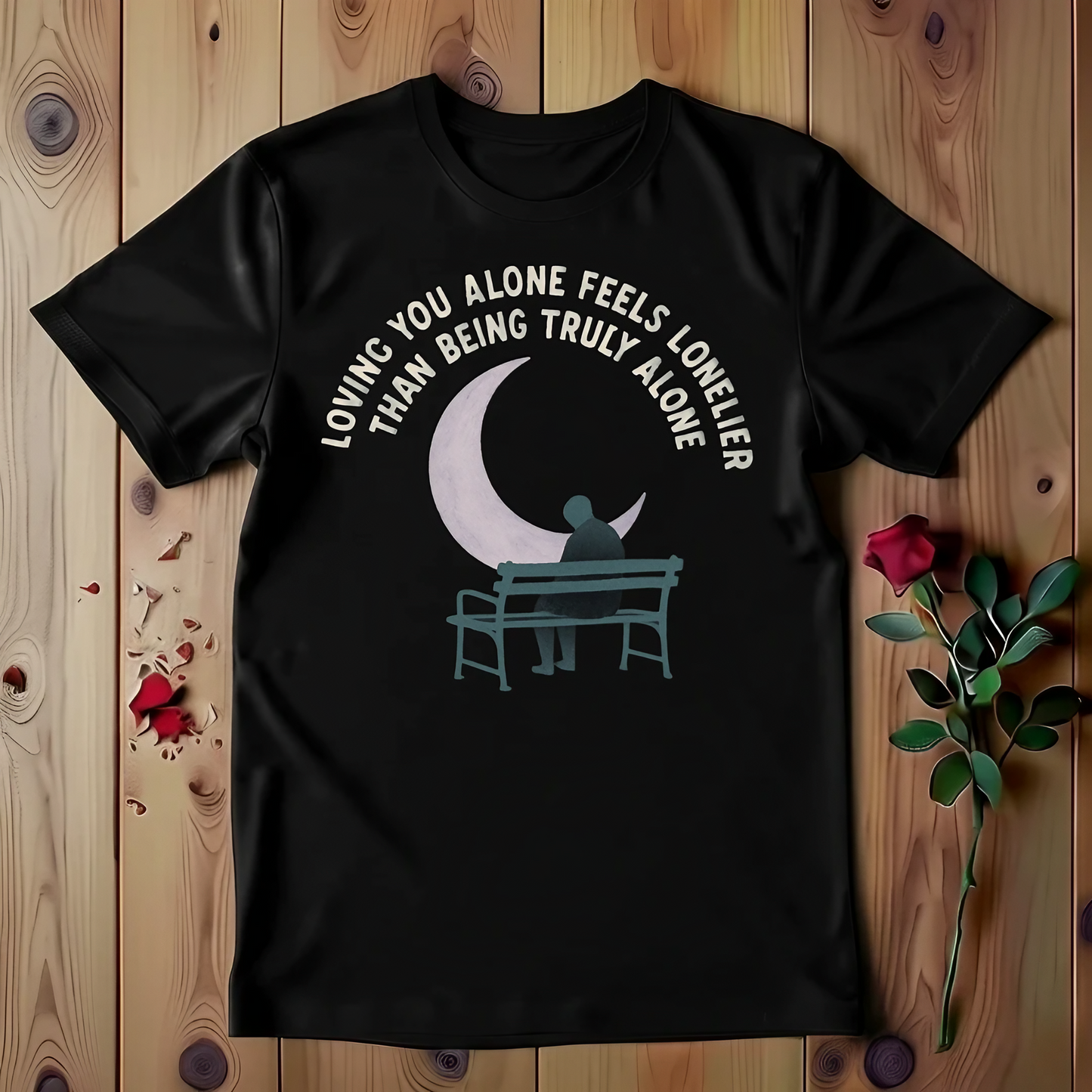 Loving You Alone Feels Lonelier Than Being Truly Alone T-shirt