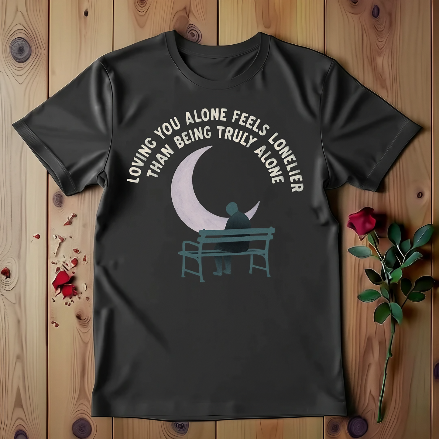 Loving You Alone Feels Lonelier Than Being Truly Alone T-shirt