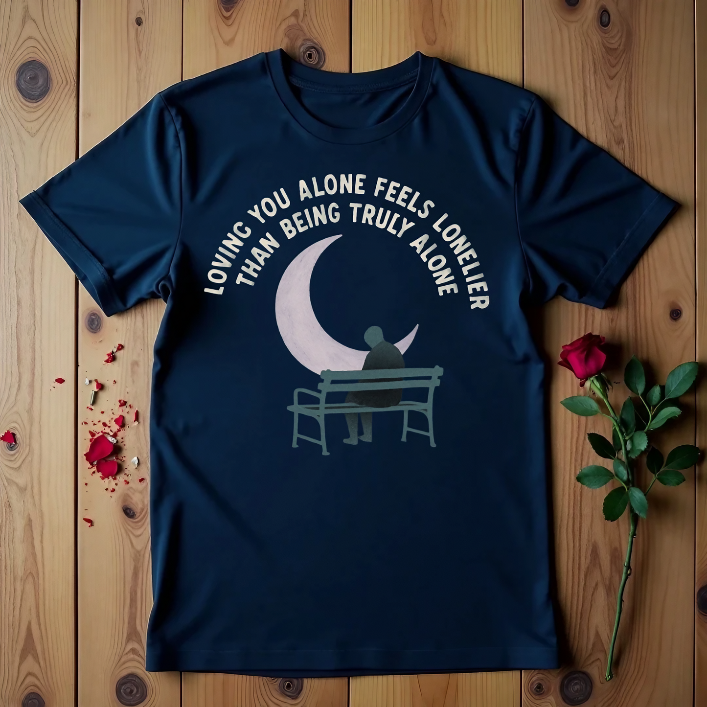 Loving You Alone Feels Lonelier Than Being Truly Alone T-shirt