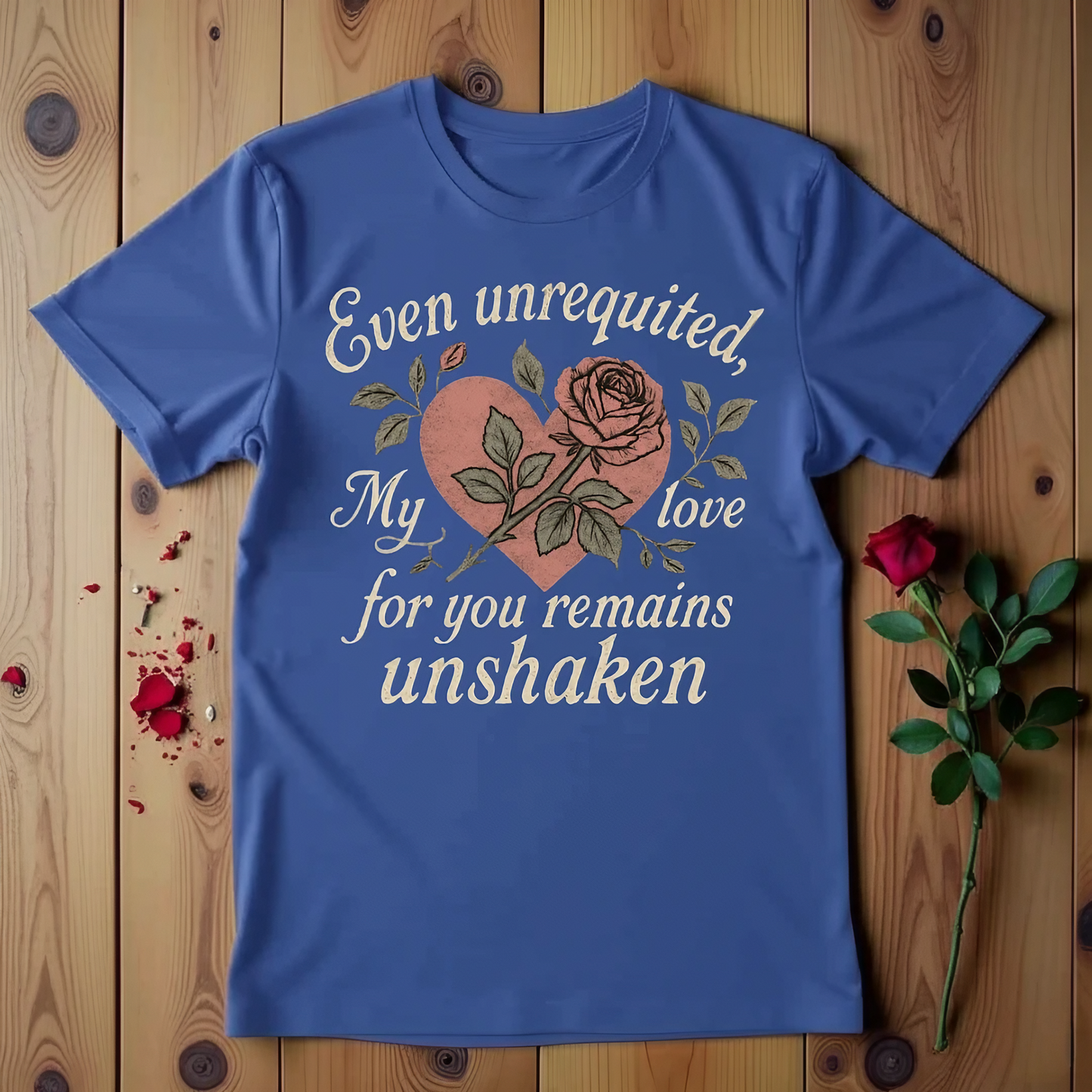 Even Unrequited My Love For You Remains Unshaken T-shirt